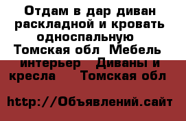 Отдам в дар диван раскладной и кровать односпальную - Томская обл. Мебель, интерьер » Диваны и кресла   . Томская обл.